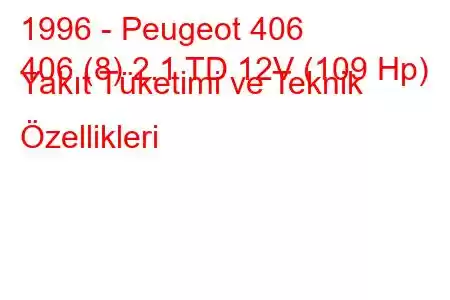 1996 - Peugeot 406
406 (8) 2.1 TD 12V (109 Hp) Yakıt Tüketimi ve Teknik Özellikleri