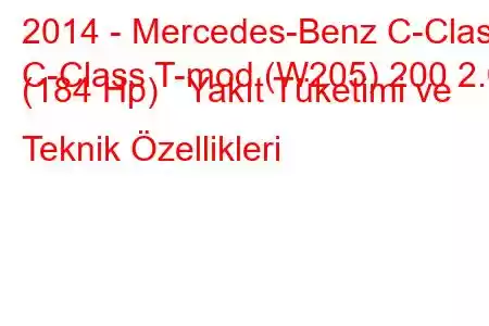 2014 - Mercedes-Benz C-Class
C-Class T-mod (W205) 200 2.0 (184 Hp) Yakıt Tüketimi ve Teknik Özellikleri