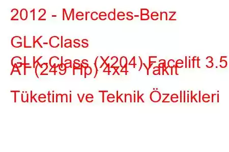 2012 - Mercedes-Benz GLK-Class
GLK-Class (X204) Facelift 3.5 AT (249 Hp) 4x4 Yakıt Tüketimi ve Teknik Özellikleri