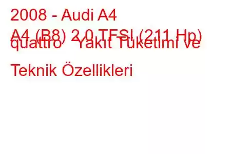 2008 - Audi A4
A4 (B8) 2.0 TFSI (211 Hp) quattro Yakıt Tüketimi ve Teknik Özellikleri