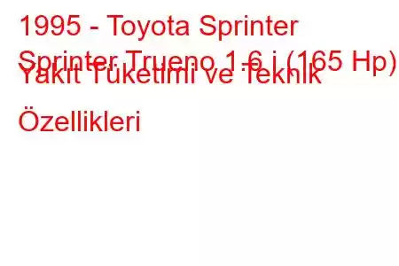 1995 - Toyota Sprinter
Sprinter Trueno 1.6 i (165 Hp) Yakıt Tüketimi ve Teknik Özellikleri