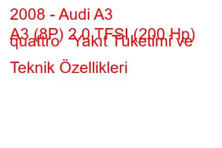 2008 - Audi A3
A3 (8P) 2.0 TFSI (200 Hp) quattro Yakıt Tüketimi ve Teknik Özellikleri