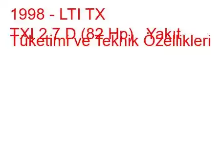 1998 - LTI TX
TXI 2.7 D (82 Hp) Yakıt Tüketimi ve Teknik Özellikleri