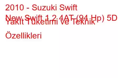 2010 - Suzuki Swift
New Swift 1.2 4AT (94 Hp) 5D Yakıt Tüketimi ve Teknik Özellikleri