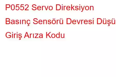 P0552 Servo Direksiyon Basınç Sensörü Devresi Düşük Giriş Arıza Kodu