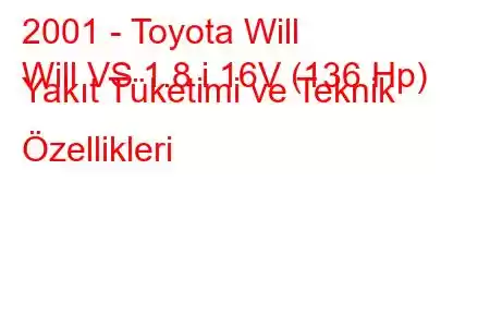 2001 - Toyota Will
Will VS 1.8 i 16V (136 Hp) Yakıt Tüketimi ve Teknik Özellikleri