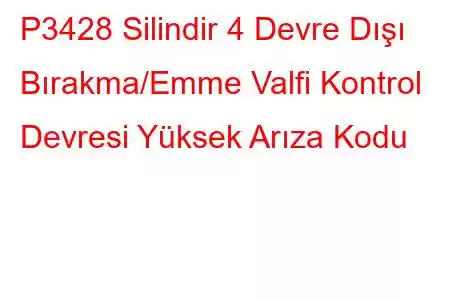 P3428 Silindir 4 Devre Dışı Bırakma/Emme Valfi Kontrol Devresi Yüksek Arıza Kodu