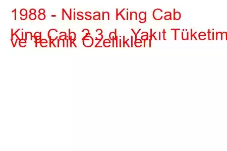 1988 - Nissan King Cab
King Cab 2.3 d Yakıt Tüketimi ve Teknik Özellikleri