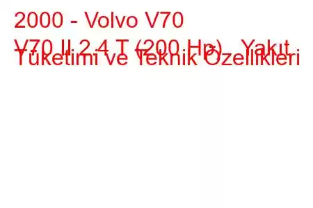 2000 - Volvo V70
V70 II 2.4 T (200 Hp) Yakıt Tüketimi ve Teknik Özellikleri