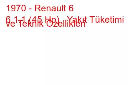 1970 - Renault 6
6 1.1 (45 Hp) Yakıt Tüketimi ve Teknik Özellikleri