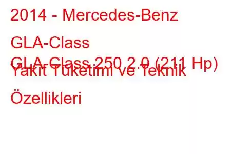 2014 - Mercedes-Benz GLA-Class
GLA-Class 250 2.0 (211 Hp) Yakıt Tüketimi ve Teknik Özellikleri