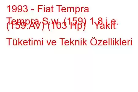 1993 - Fiat Tempra
Tempra S.w. (159) 1.8 i.e. (159.AV) (103 Hp) Yakıt Tüketimi ve Teknik Özellikleri