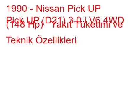 1990 - Nissan Pick UP
Pick UP (D21) 3.0 i V6 4WD (148 Hp) Yakıt Tüketimi ve Teknik Özellikleri