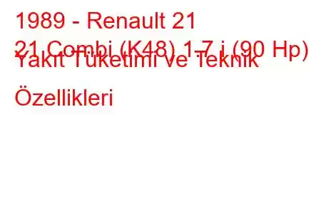 1989 - Renault 21
21 Combi (K48) 1.7 i (90 Hp) Yakıt Tüketimi ve Teknik Özellikleri