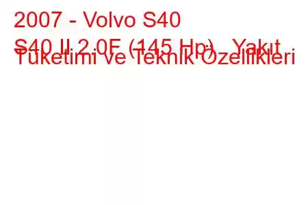 2007 - Volvo S40
S40 II 2.0F (145 Hp) Yakıt Tüketimi ve Teknik Özellikleri