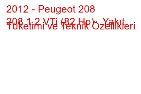 2012 - Peugeot 208
208 1.2 VTi (82 Hp) Yakıt Tüketimi ve Teknik Özellikleri