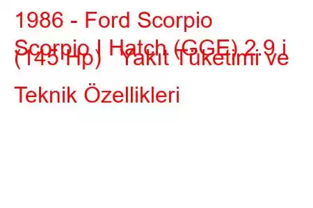 1986 - Ford Scorpio
Scorpio I Hatch (GGE) 2.9 i (145 Hp) Yakıt Tüketimi ve Teknik Özellikleri