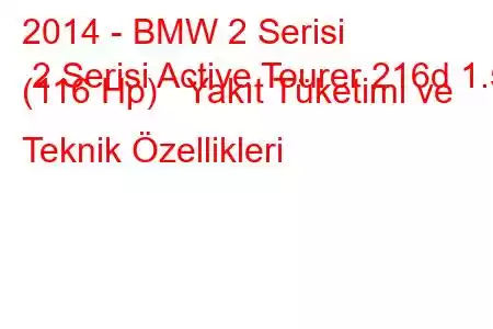 2014 - BMW 2 Serisi 2 Serisi Active Tourer 216d 1.5 (116 Hp) Yakıt Tüketimi ve Teknik Özellikleri