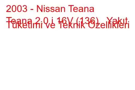 2003 - Nissan Teana
Teana 2.0 i 16V (136) Yakıt Tüketimi ve Teknik Özellikleri