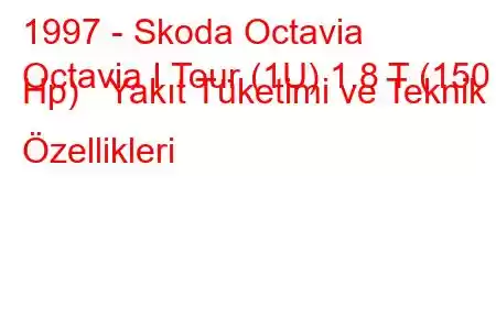 1997 - Skoda Octavia
Octavia I Tour (1U) 1.8 T (150 Hp) Yakıt Tüketimi ve Teknik Özellikleri