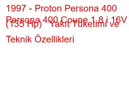 1997 - Proton Persona 400
Persona 400 Coupe 1.8 i 16V (135 Hp) Yakıt Tüketimi ve Teknik Özellikleri