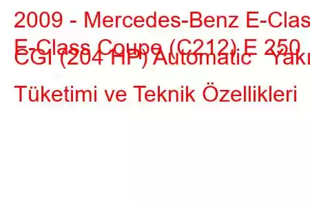 2009 - Mercedes-Benz E-Class
E-Class Coupe (C212) E 250 CGI (204 HP) Automatic Yakıt Tüketimi ve Teknik Özellikleri