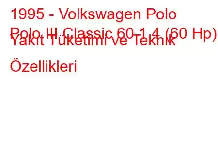 1995 - Volkswagen Polo
Polo III Classic 60 1.4 (60 Hp) Yakıt Tüketimi ve Teknik Özellikleri