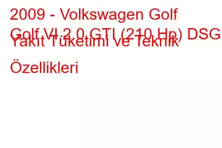 2009 - Volkswagen Golf
Golf VI 2.0 GTI (210 Hp) DSG Yakıt Tüketimi ve Teknik Özellikleri