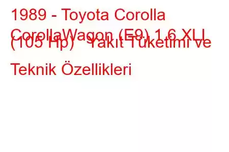 1989 - Toyota Corolla
CorollaWagon (E9) 1.6 XLI (105 Hp) Yakıt Tüketimi ve Teknik Özellikleri