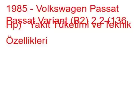 1985 - Volkswagen Passat
Passat Variant (B2) 2.2 (136 Hp) Yakıt Tüketimi ve Teknik Özellikleri