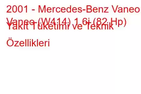 2001 - Mercedes-Benz Vaneo
Vaneo (W414) 1.6i (82 Hp) Yakıt Tüketimi ve Teknik Özellikleri