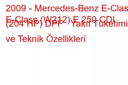 2009 - Mercedes-Benz E-Class
E-Class (W212) E 250 CDI (204 HP) DPF Yakıt Tüketimi ve Teknik Özellikleri