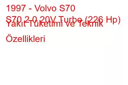 1997 - Volvo S70
S70 2.0 20V Turbo (226 Hp) Yakıt Tüketimi ve Teknik Özellikleri