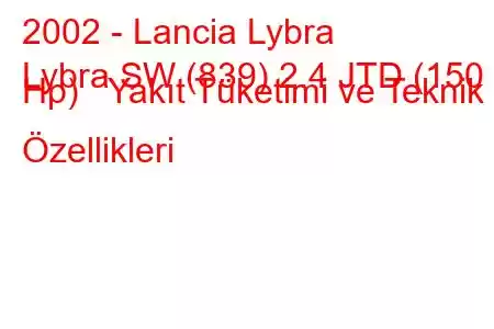 2002 - Lancia Lybra
Lybra SW (839) 2.4 JTD (150 Hp) Yakıt Tüketimi ve Teknik Özellikleri