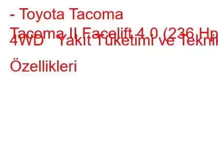 - Toyota Tacoma
Tacoma II Facelift 4.0 (236 Hp) 4WD Yakıt Tüketimi ve Teknik Özellikleri