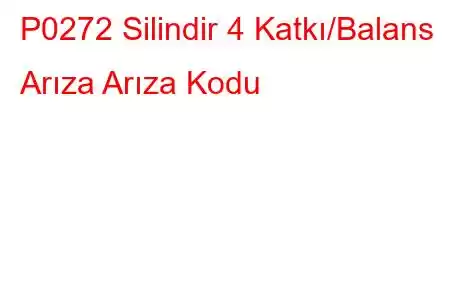 P0272 Silindir 4 Katkı/Balans Arıza Arıza Kodu