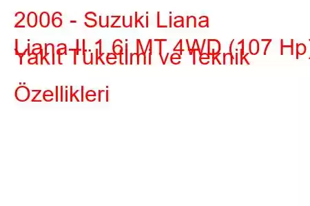 2006 - Suzuki Liana
Liana II 1.6i MT 4WD (107 Hp) Yakıt Tüketimi ve Teknik Özellikleri