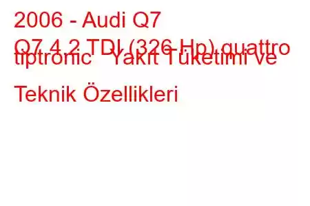 2006 - Audi Q7
Q7 4.2 TDI (326 Hp) quattro tiptronic Yakıt Tüketimi ve Teknik Özellikleri