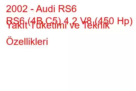 2002 - Audi RS6
RS6 (4B,C5) 4.2 V8 (450 Hp) Yakıt Tüketimi ve Teknik Özellikleri