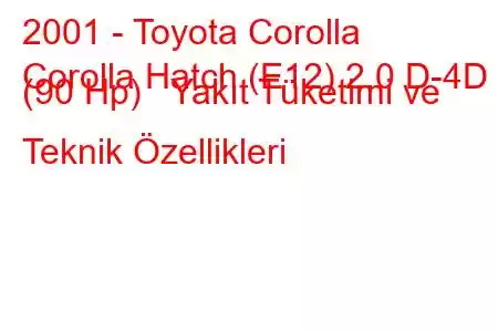 2001 - Toyota Corolla
Corolla Hatch (E12) 2.0 D-4D (90 Hp) Yakıt Tüketimi ve Teknik Özellikleri