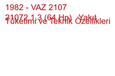 1982 - VAZ 2107
21072 1.3 (64 Hp) Yakıt Tüketimi ve Teknik Özellikleri