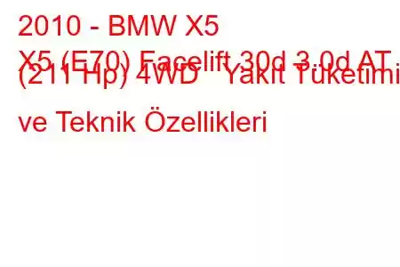 2010 - BMW X5
X5 (E70) Facelift 30d 3.0d AT (211 Hp) 4WD Yakıt Tüketimi ve Teknik Özellikleri