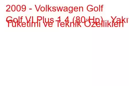 2009 - Volkswagen Golf
Golf VI Plus 1.4 (80 Hp) Yakıt Tüketimi ve Teknik Özellikleri