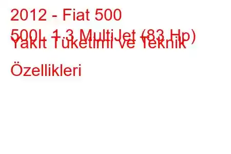 2012 - Fiat 500
500L 1.3 MultiJet (83 Hp) Yakıt Tüketimi ve Teknik Özellikleri