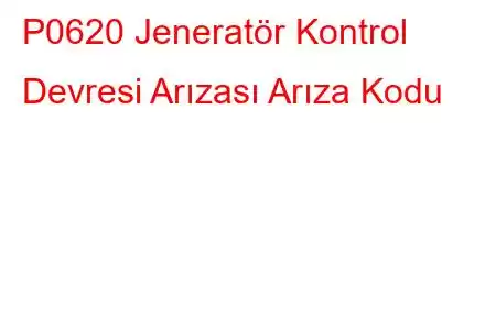 P0620 Jeneratör Kontrol Devresi Arızası Arıza Kodu