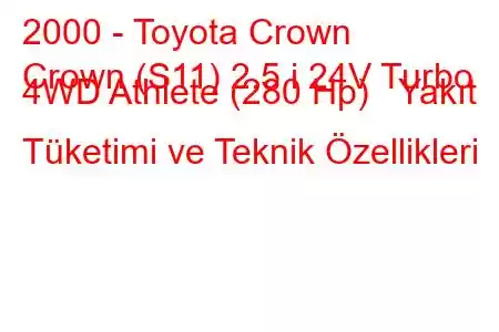 2000 - Toyota Crown
Crown (S11) 2.5 i 24V Turbo 4WD Athlete (280 Hp) Yakıt Tüketimi ve Teknik Özellikleri