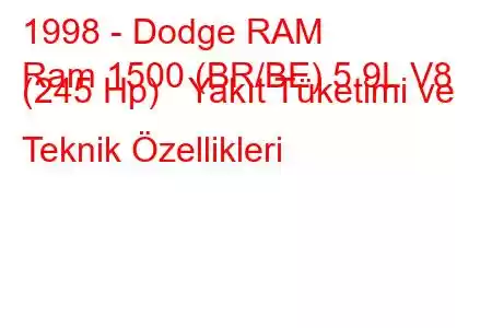 1998 - Dodge RAM
Ram 1500 (BR/BE) 5.9L V8 (245 Hp) Yakıt Tüketimi ve Teknik Özellikleri