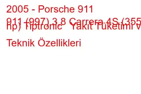 2005 - Porsche 911
911 (997) 3,8 Carrera 4S (355 hp) Tiptronic Yakıt Tüketimi ve Teknik Özellikleri