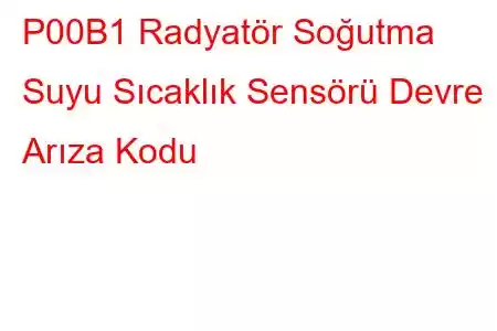 P00B1 Radyatör Soğutma Suyu Sıcaklık Sensörü Devre Arıza Kodu