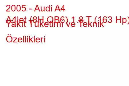 2005 - Audi A4
A4let (8H,QB6) 1.8 T (163 Hp) Yakıt Tüketimi ve Teknik Özellikleri